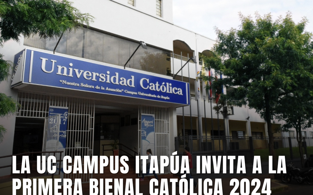 La Universidad Católica Campus Itapúa invita a la primera Bienal Católica 2024