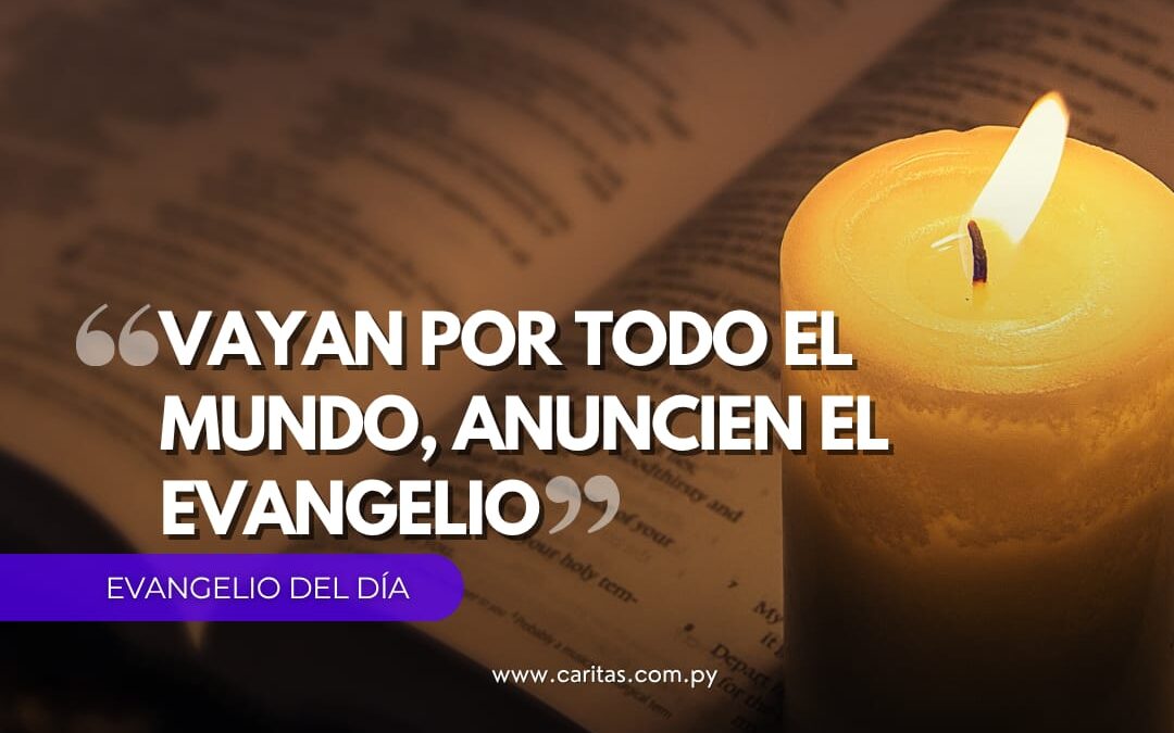 Vayan por todo el mundo, anuncien el evangelio