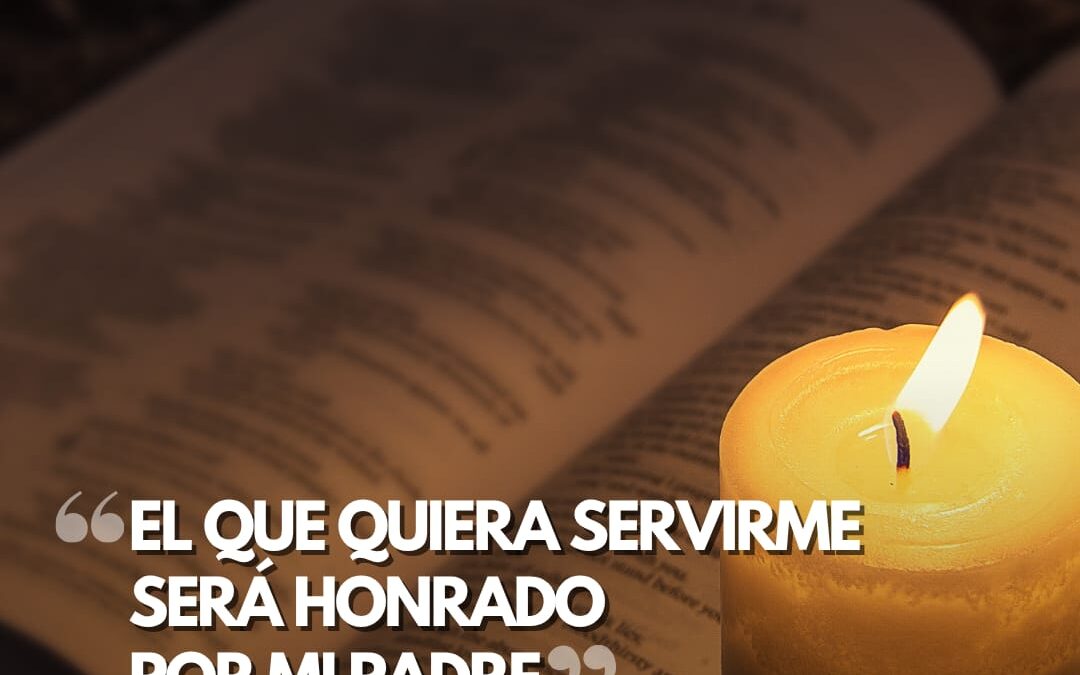 El que quiera servirme será honrado por mi Padre