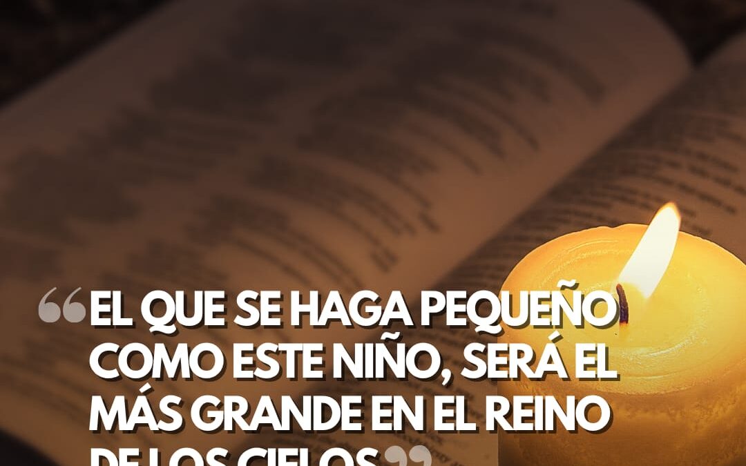 El que se haga pequeño como este niño, será el más grande en el Reino de los Cielos