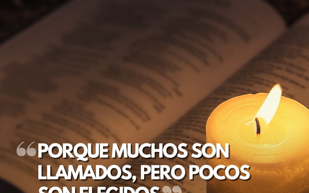 Porque muchos son llamados, pero pocos son elegidos