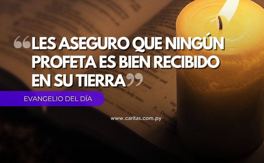 Les aseguro que ningún profeta es bien recibido en su tierra